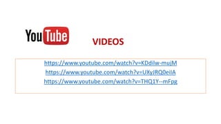 https://www.youtube.com/watch?v=KDdilw-mujM
https://www.youtube.com/watch?v=UXyJRQ0eiIA
https://www.youtube.com/watch?v=THQ1Y--mFpg
VIDEOS
 