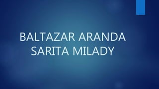 BALTAZAR ARANDA
SARITA MILADY