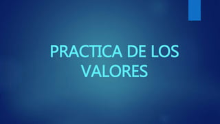 PRACTICA DE LOS
VALORES