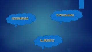 EL RESPETO
SOLIDARIDAD
PUNTUALIDAD