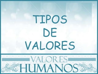 TIPOS
DE
VALORES
 
