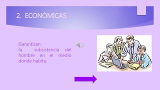 2. ECONÓMICAS
Garantizan
la subsistencia del
hombre en el medio
donde habita.
 