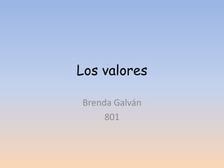 Los valores
Brenda Galván
801
 