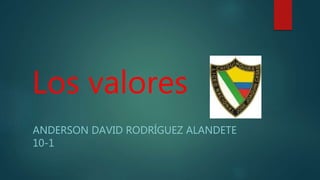 Los valores
ANDERSON DAVID RODRÍGUEZ ALANDETE
10-1
 