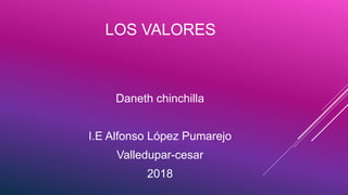 LOS VALORES
Daneth chinchilla
I.E Alfonso López Pumarejo
Valledupar-cesar
2018
 