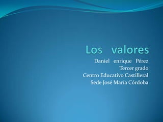Daniel enrique Pérez
               Tercer grado
Centro Educativo Castilleral
  Sede José María Córdoba
 