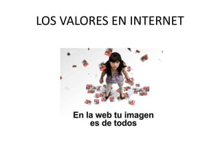 LOS VALORES EN INTERNET
 