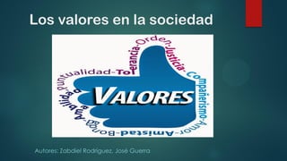 Los valores en la sociedad
Autores: Zabdiel Rodríguez, José Guerra
 