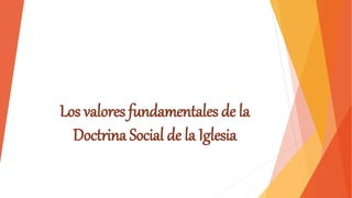 Los valores fundamentales de la
Doctrina Social de la Iglesia
 
