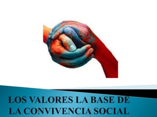 LOS VALORES LA BASE DE LA CONVIVENCIA SOCIAL 