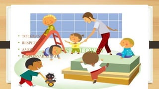 LOS VALORES
• TOLERANCIA
• RESPETO
• AMOR
• RESPONSABILIDAD
 