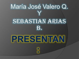 María José Valero Q.
         Y
SEBASTIAN ARIAS
         B.
 