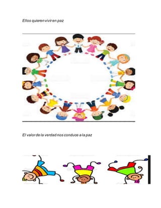 Ellos quierenviviren paz
El valorde la verdad nos conduce a la paz
 