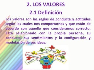 2.	
  LOS	
  VALORES	
  
                            2.1	
  Deﬁnición	
  
       Los	
   valores	
   son	
   las	
   regla...