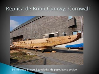 50 metros de largo 5 toneladas de peso, barco cosido
 