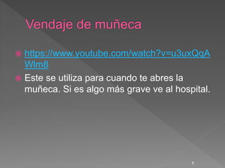  https://www.youtube.com/watch?v=u3uxQqA
Wlm8
 Este se utiliza para cuando te abres la
muñeca. Si es algo más grave ve al hospital.
5
 