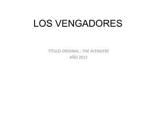 LOS VENGADORES
TÍTULO ORIGINAL : THE AVENGERS
AÑO 2012

 