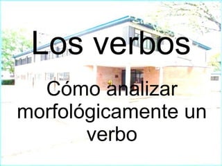Los verbos Cómo analizar morfológicamente un verbo 