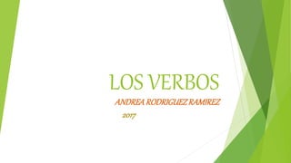 LOS VERBOS
ANDREARODRIGUEZRAMIREZ
2017
 