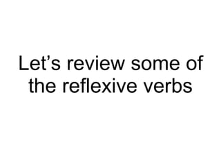 Let ’s review some of the reflexive verbs 