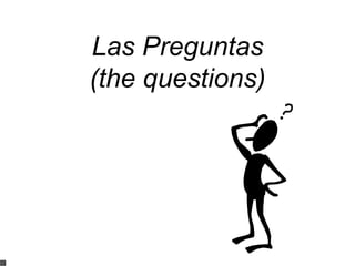 Las Preguntas
(the questions)
 