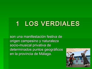 [object Object],son una manifestación festiva de origen campesino y naturaleza socio-musical privativa de determinados puntos geográficos en la provincia de Málaga.  