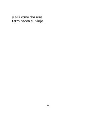 y allí como dos alas
terminaron su viaje.




                       16
 