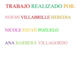 TRABAJO REALIZADO POR:
NOEMI VILLABRILLE HEREDIA
NICOLE ESTAÑ POZUELO
ANA BARBERÁ VILLAGORDO