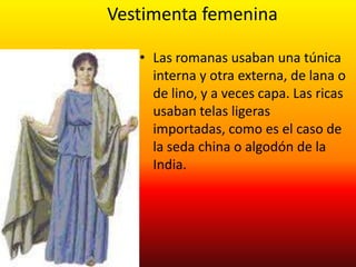 Vestimenta masculina
•    La vestimenta romana era muy variada y además se tenía acceso a diferentes
•   telas de oriente ...
