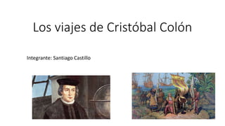Los viajes de Cristóbal Colón
Integrante: Santiago Castillo
 