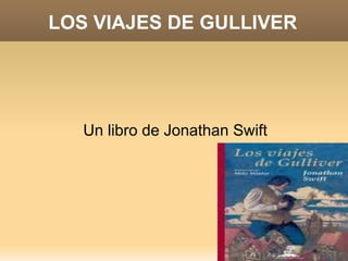 LOS VIAJES DE GULLIVER




   Un libro de Jonathan Swift
 