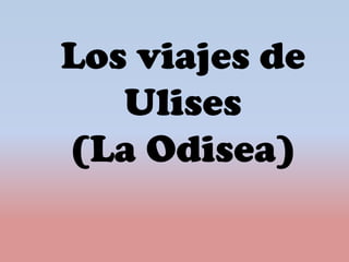 Los viajes de
Ulises
(La Odisea)
 