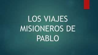 LOS VIAJES
MISIONEROS DE
PABLO
 