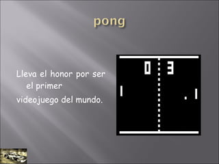 Lleva el honor por ser
el primer
videojuego del mundo.
 