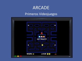 ARCADE
Primeros Videojuegos
 