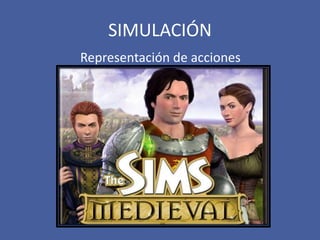 SIMULACIÓN
Representación de acciones
 
