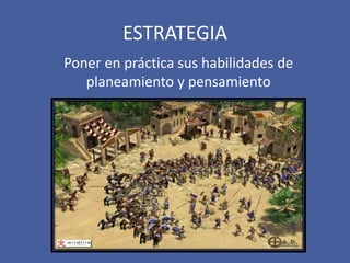 ESTRATEGIA
Poner en práctica sus habilidades de
planeamiento y pensamiento
 