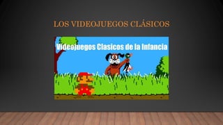 LOS VIDEOJUEGOS CLÁSICOS
 
