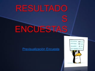 RESULTADO
S
ENCUESTAS
Previsualización Encuesta
 