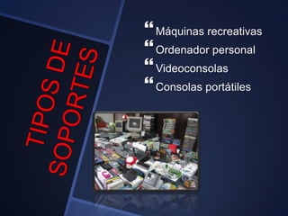 Máquinas recreativas
Ordenador personal
Videoconsolas
Consolas portátiles
 