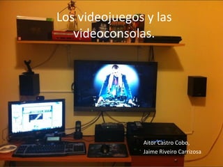 Los videojuegos y las videoconsolas. Aitor Castro Cobo, Jaime Riveiro Carrizosa . 
