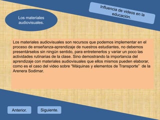 Uso del video educativo.El uso del video dentro del proceso de enseñanza-aprendizaje es en la fase de transmisión de información. Cualquier programa es susceptible de ser utilizado didácticamente. Siempre que se utilice este en función del logro de unos objetivos previamente formulados. 