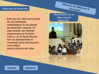 Videos pedagógicosEstos se proponen a unÉnfasis especial en pautas filosóficas de comportamientoO guía en procesos formativos, de modo quela jerarquía de valores ocupe un lugar destacado en laorientación general.Observación de un video pedagógico.