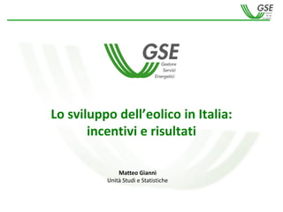 - 1 -
Matteo Giannì
Unità Studi e Statistiche
Lo sviluppo dell’eolico in Italia:
incentivi e risultati
 