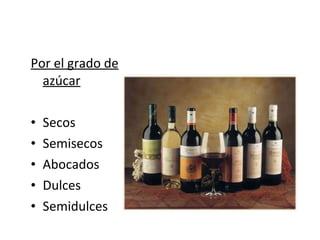 Por el grado de azúcar Secos Semisecos Abocados Dulces Semidulces 
