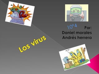 10°4 Por: Daniel morales Andrés herrera Los virus 
