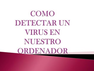 COMO DETECTAR UN VIRUS EN NUESTRO ORDENADOR