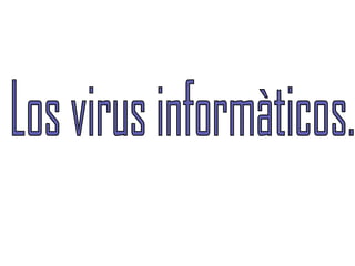 Los virus informàticos. 