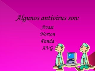 Algunos antivirus son:AvastNortonPandaAVG