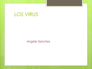 LOS VIRUS




    Angelly Sanchez
 
